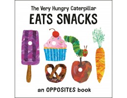 The Very Hungry Caterpillar Eats Snacks An Opposites Book