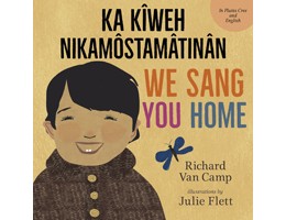 We Sang You Home / Ka Kîweh Nikamôstamâtinân (English/Plains Cree)